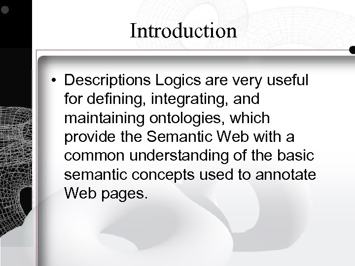 Introduction • Descriptions Logics are very useful for defining, integrating, and maintaining ontologies, which