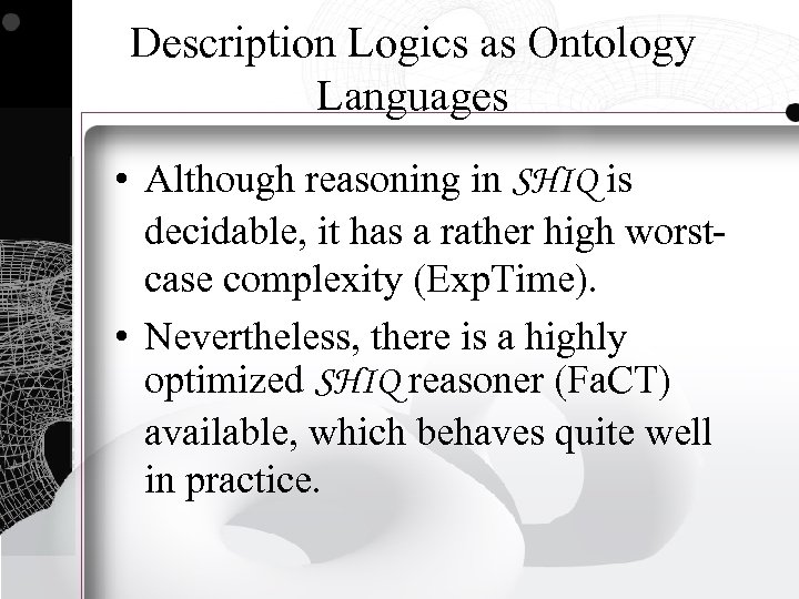 Description Logics as Ontology Languages • Although reasoning in SHIQ is decidable, it has