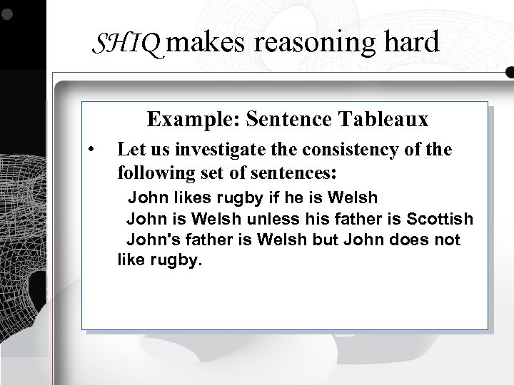 SHIQ makes reasoning hard Example: Sentence Tableaux • Let us investigate the consistency of