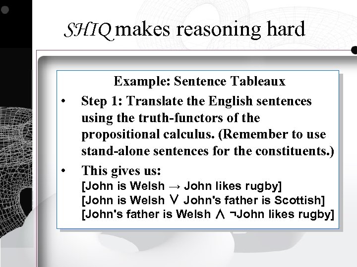 SHIQ makes reasoning hard • • Example: Sentence Tableaux Step 1: Translate the English
