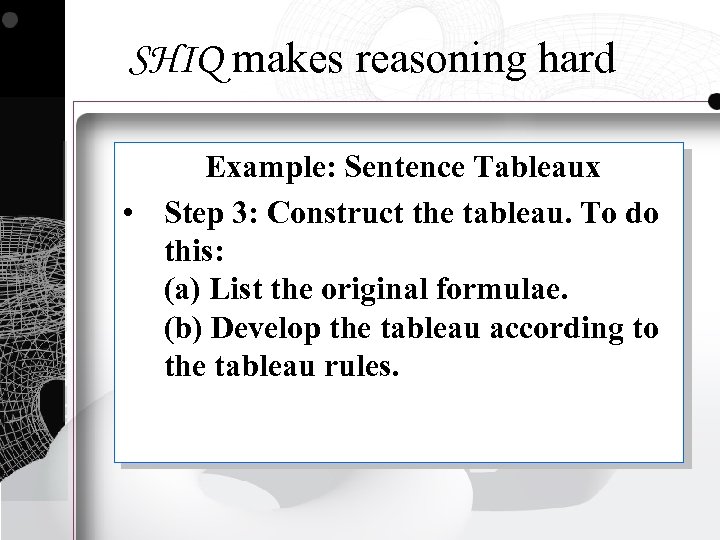 SHIQ makes reasoning hard Example: Sentence Tableaux • Step 3: Construct the tableau. To