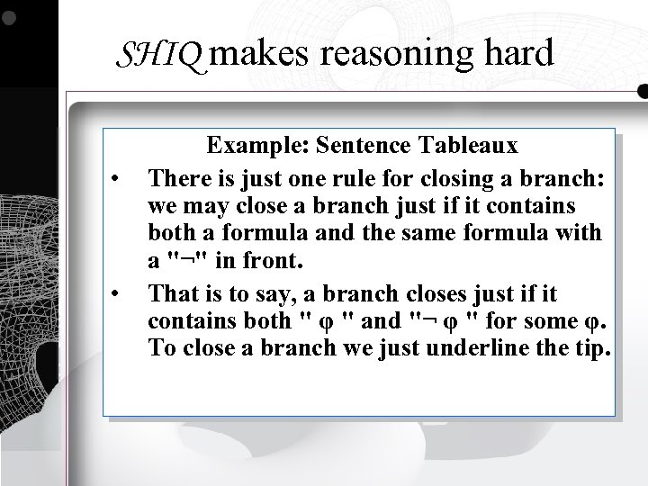 SHIQ makes reasoning hard • • Example: Sentence Tableaux There is just one rule