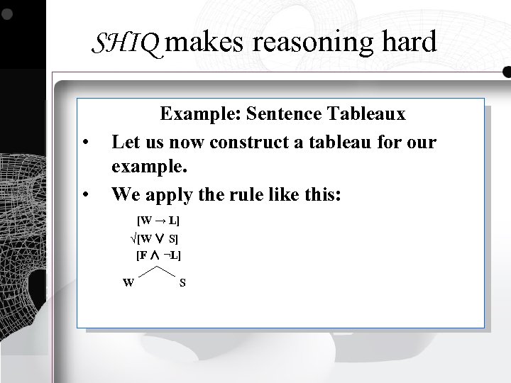 SHIQ makes reasoning hard • • Example: Sentence Tableaux Let us now construct a
