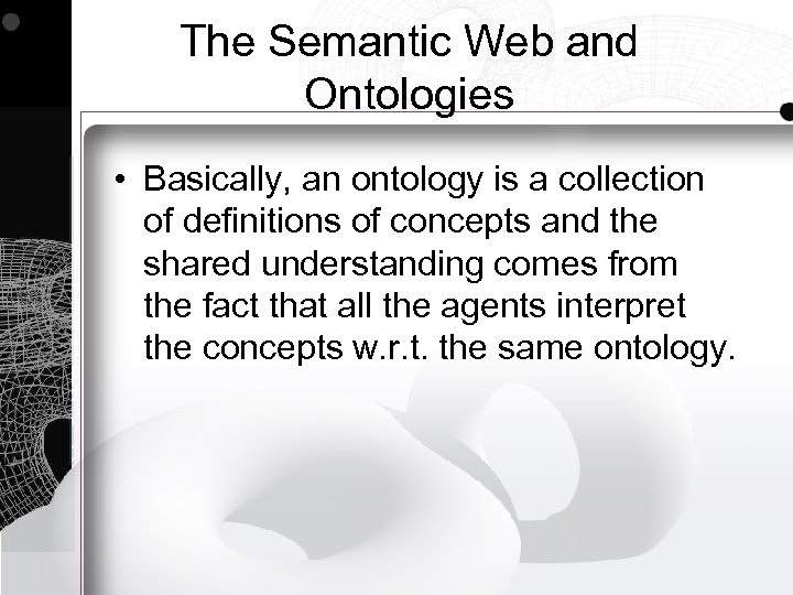 The Semantic Web and Ontologies • Basically, an ontology is a collection of definitions