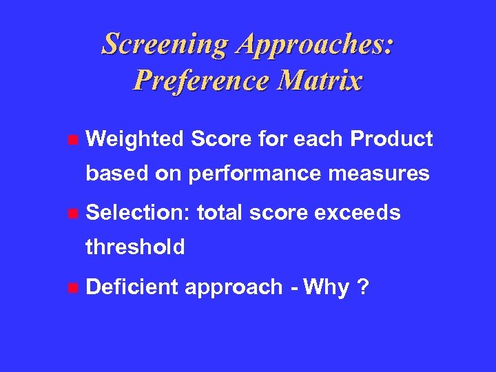 Screening Approaches: Preference Matrix Weighted Score for each Product based on performance measures Selection: