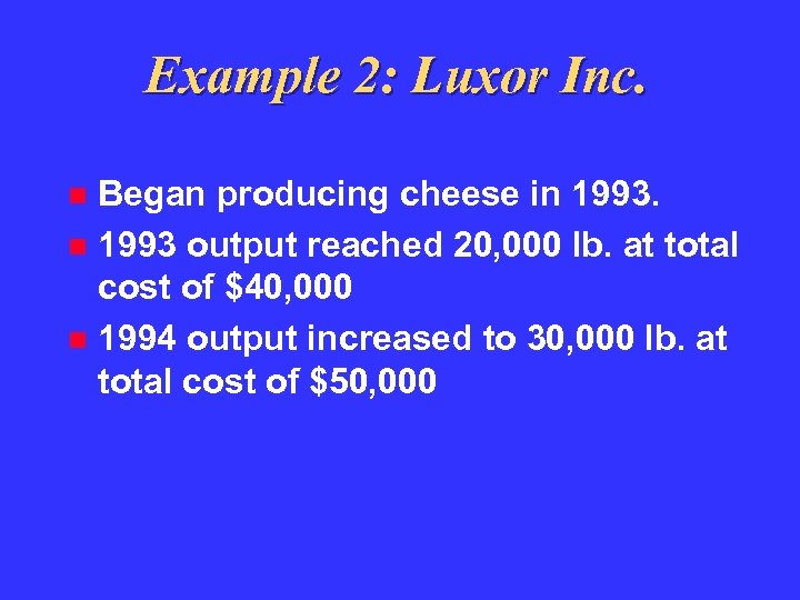 Example 2: Luxor Inc. Began producing cheese in 1993 output reached 20, 000 lb.