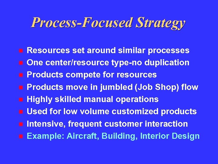 Process-Focused Strategy Resources set around similar processes One center/resource type-no duplication Products compete for