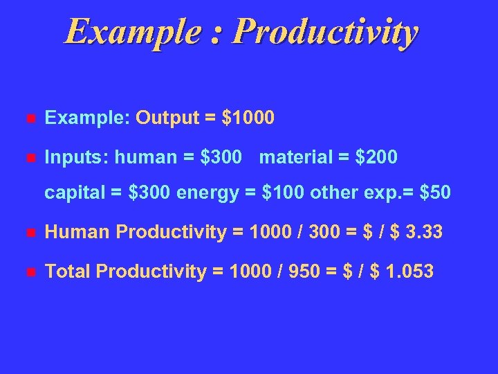 Example : Productivity Example: Output = $1000 Inputs: human = $300 material = $200