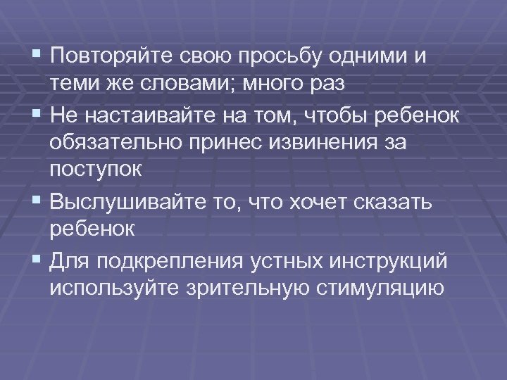 § Повторяйте свою просьбу одними и теми же словами; много раз § Не настаивайте