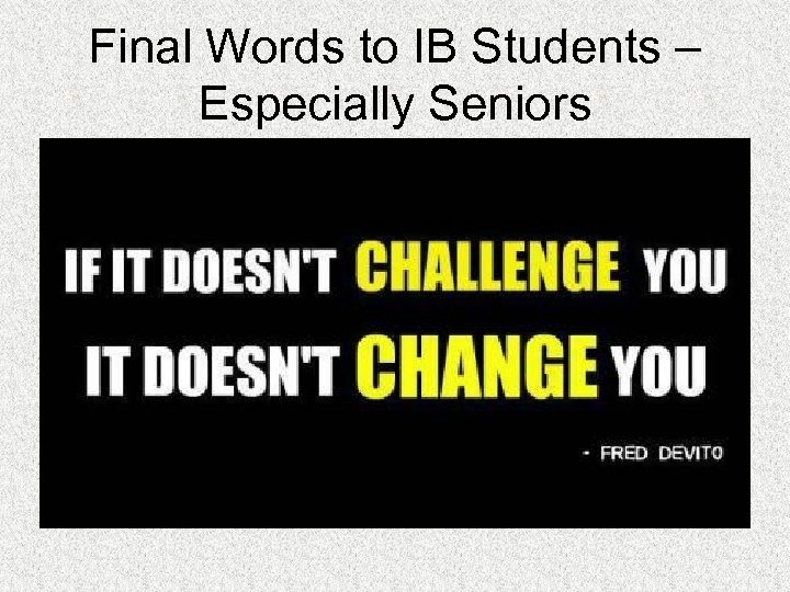 Final Words to IB Students – Especially Seniors 