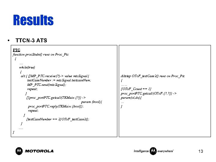 Results • TTCN-3 ATS PTC function proc. Stubs() runs on Proc_Ptc { …. while(true)