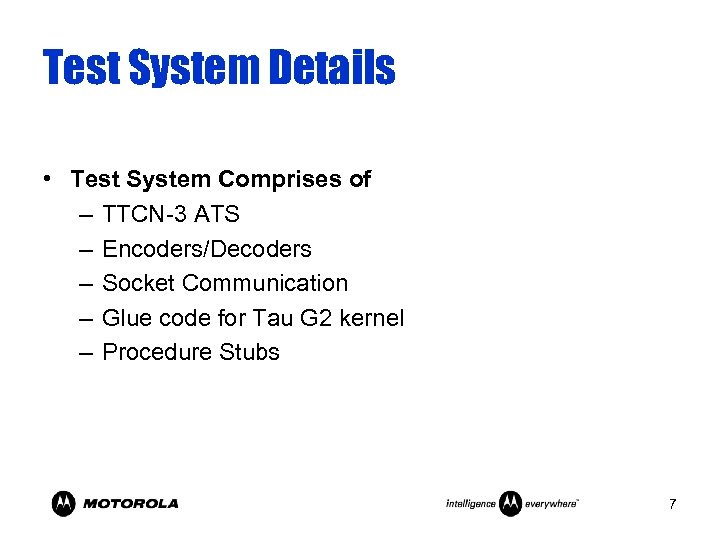 Test System Details • Test System Comprises of – TTCN-3 ATS – Encoders/Decoders –