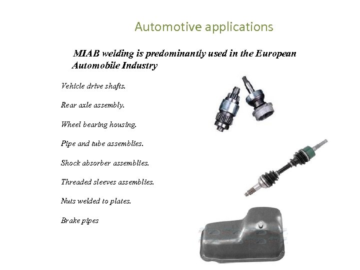 Automotive applications MIAB welding is predominantly used in the European Automobile Industry Vehicle drive