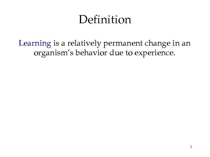 Definition Learning is a relatively permanent change in an organism’s behavior due to experience.