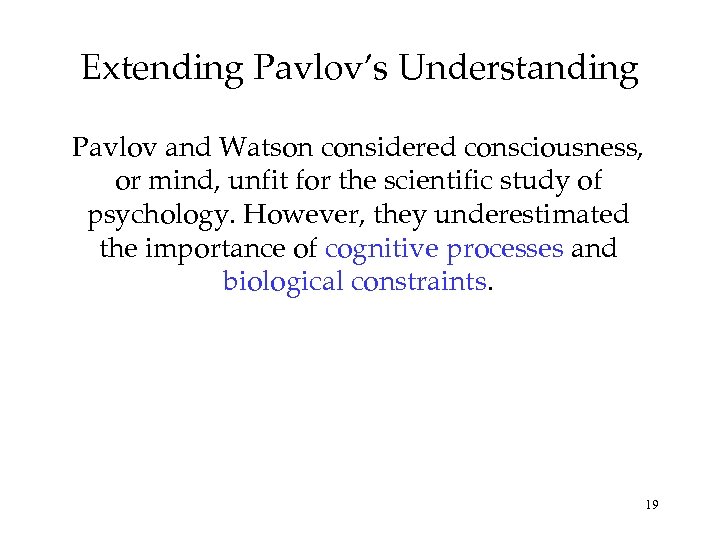 Extending Pavlov’s Understanding Pavlov and Watson considered consciousness, or mind, unfit for the scientific