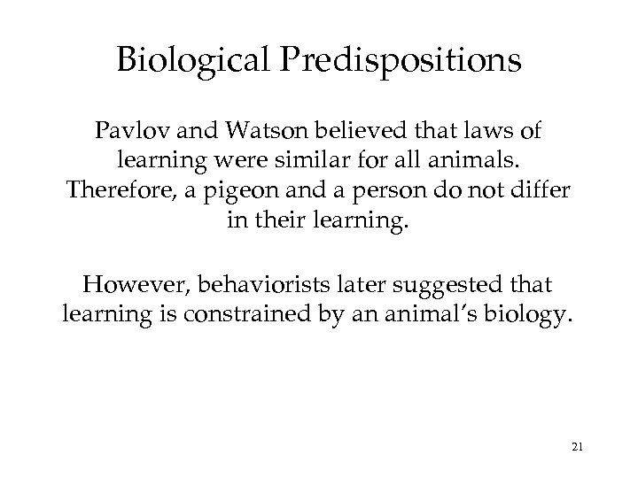 Biological Predispositions Pavlov and Watson believed that laws of learning were similar for all