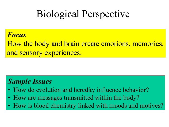 Biological Perspective Focus How the body and brain create emotions, memories, and sensory experiences.