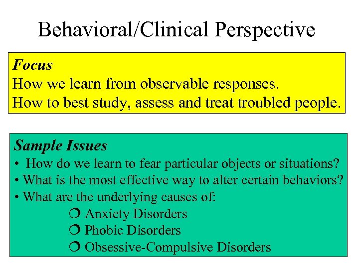 Behavioral/Clinical Perspective Focus How we learn from observable responses. How to best study, assess