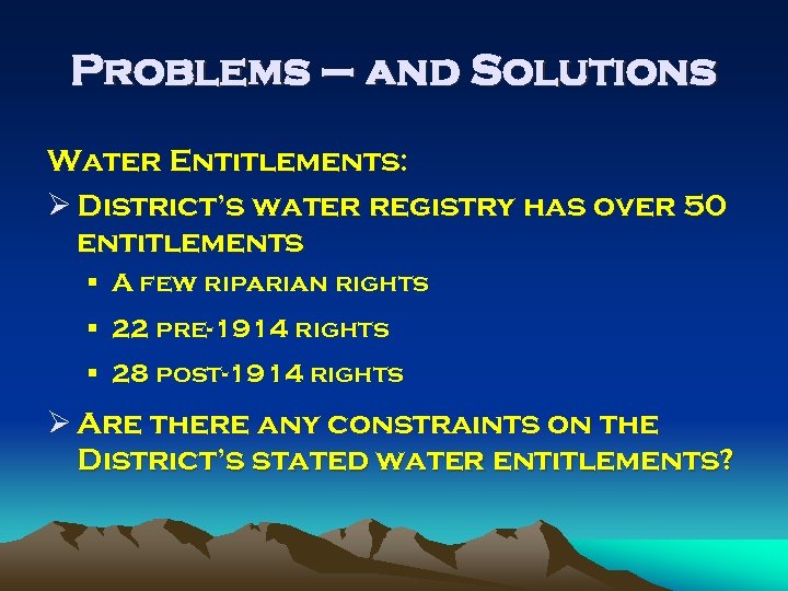 Problems – and Solutions Water Entitlements: Ø District’s water registry has over 50 entitlements