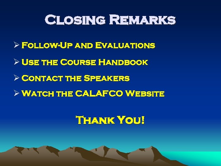 Closing Remarks Ø Follow-Up and Evaluations Ø Use the Course Handbook Ø Contact the