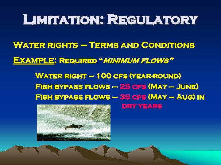 Limitation: Regulatory Water rights – Terms and Conditions Example: Required “minimum flows” Water right