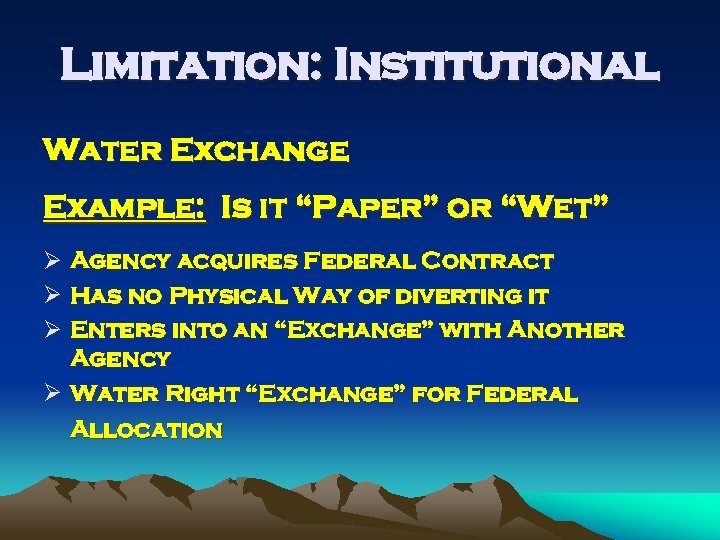 Limitation: Institutional Water Exchange Example: Is it “Paper” or “Wet” Ø Agency acquires Federal