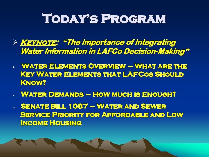 Today’s Program Ø Keynote: “The Importance of Integrating Water Information in LAFCo Decision-Making” Ø