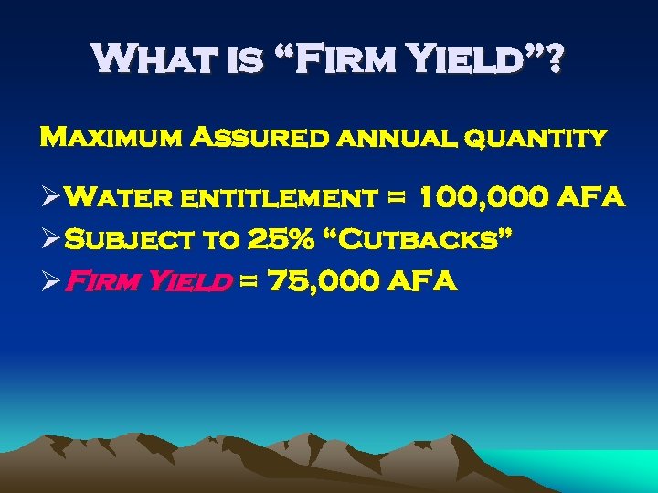 What is “Firm Yield”? Maximum Assured annual quantity Ø Water entitlement = 100, 000