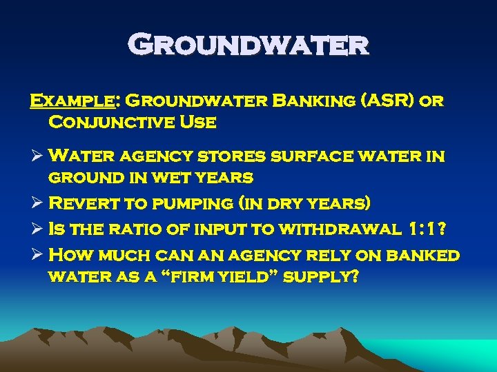 Groundwater Example: Groundwater Banking (ASR) or Conjunctive Use Ø Water agency stores surface water