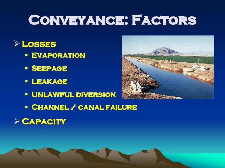 Conveyance: Factors Ø Losses § Evaporation § Seepage § Leakage § Unlawful diversion §