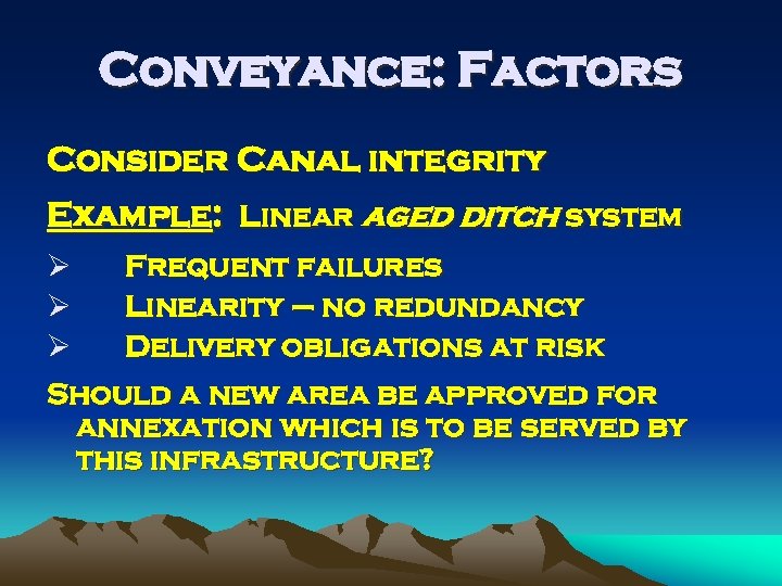 Conveyance: Factors Consider Canal integrity Example: Linear aged ditch system Ø Frequent failures Ø