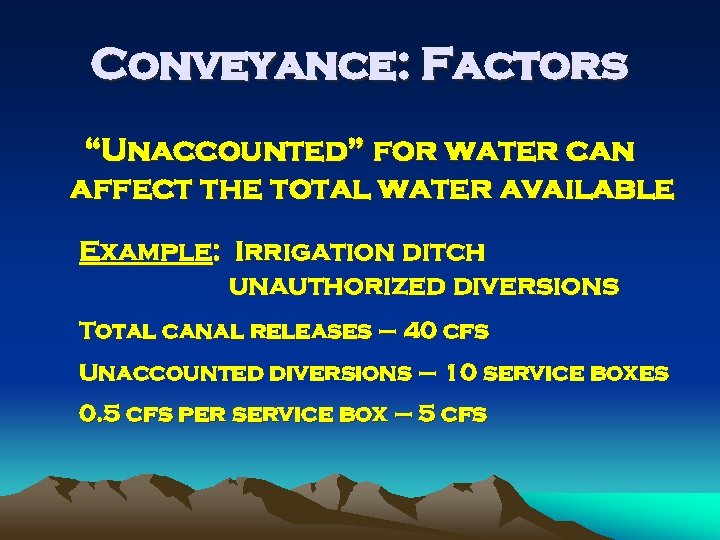 Conveyance: Factors “Unaccounted” for water can affect the total water available Example: Irrigation ditch