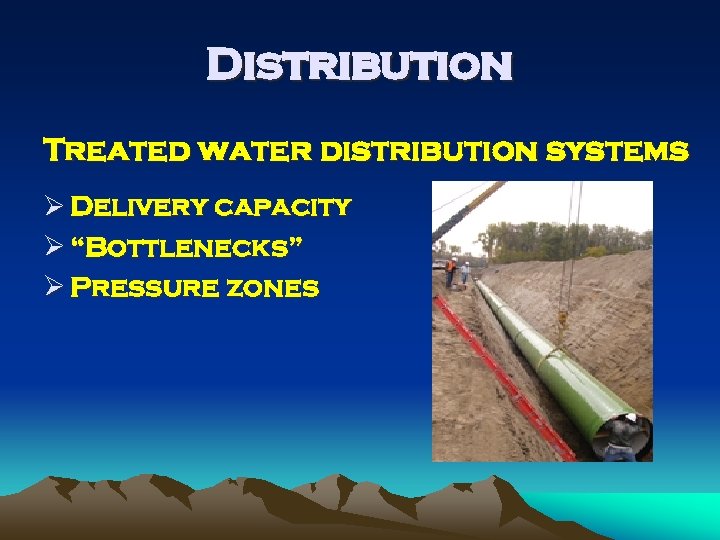 Distribution Treated water distribution systems Ø Delivery capacity Ø “Bottlenecks” Ø Pressure zones 