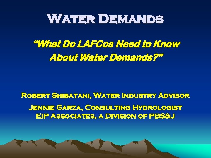 Water Demands “What Do LAFCos Need to Know About Water Demands? ” Robert Shibatani,