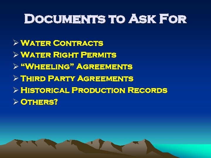 Documents to Ask For Ø Water Contracts Ø Water Right Permits Ø “Wheeling” Agreements