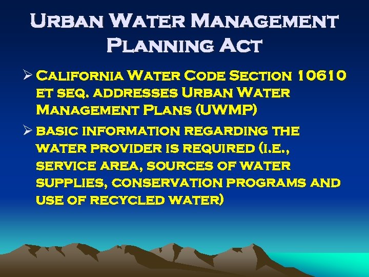 Urban Water Management Planning Act Ø California Water Code Section 10610 et seq. addresses