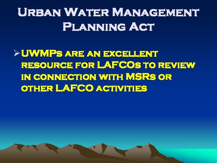 Urban Water Management Planning Act Ø UWMPs are an excellent resource for LAFCOs to