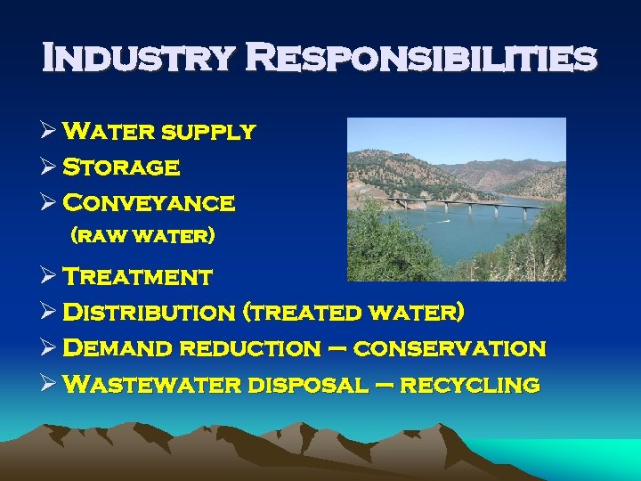 Industry Responsibilities Ø Water supply Ø Storage Ø Conveyance (raw water) Ø Treatment Ø