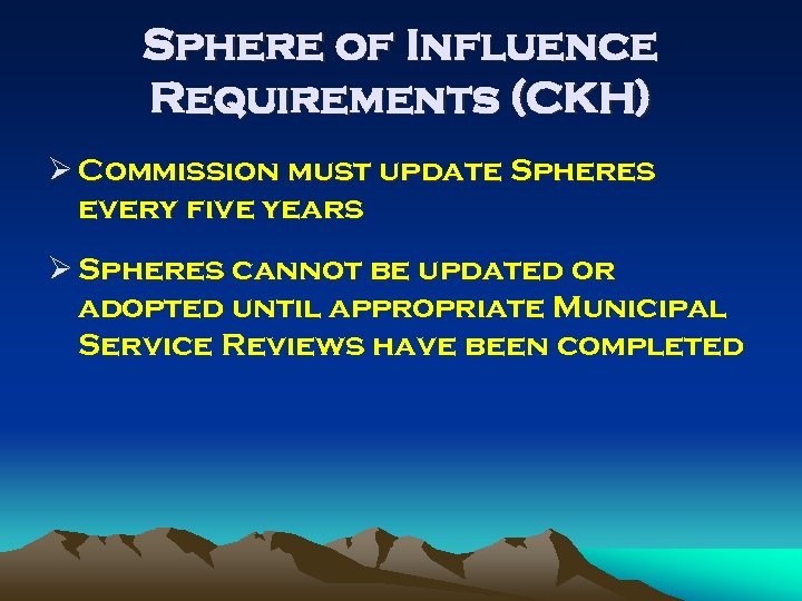 Sphere of Influence Requirements (CKH) Ø Commission must update Spheres every five years Ø