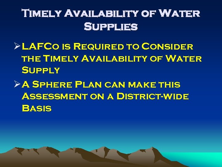 Timely Availability of Water Supplies Ø LAFCo is Required to Consider the Timely Availability