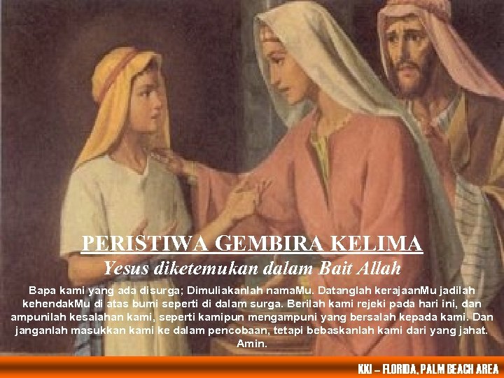 PERISTIWA GEMBIRA KELIMA Yesus diketemukan dalam Bait Allah Bapa kami yang ada disurga; Dimuliakanlah