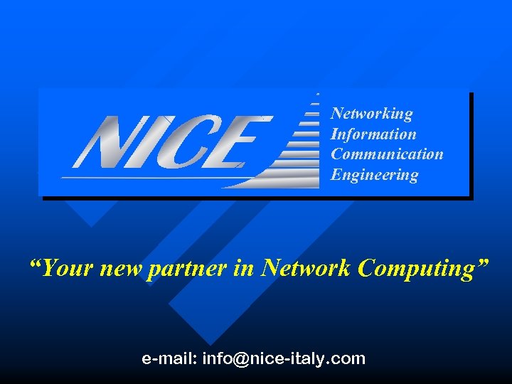 Networking Information Communication Engineering “Your new partner in Network Computing” e-mail: info@nice-italy. com 