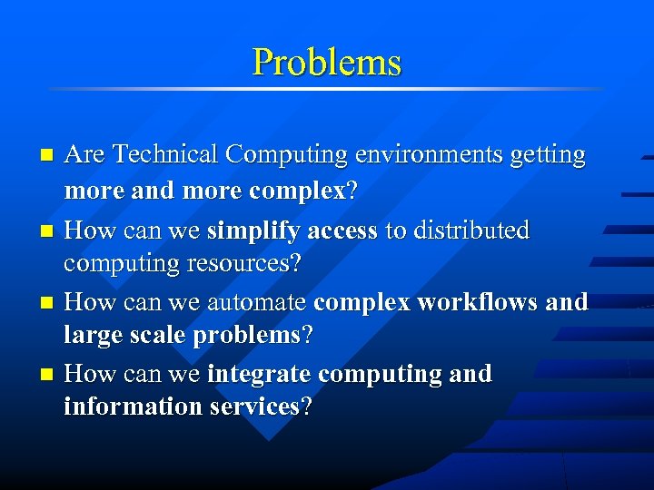 Problems Are Technical Computing environments getting more and more complex? n How can we