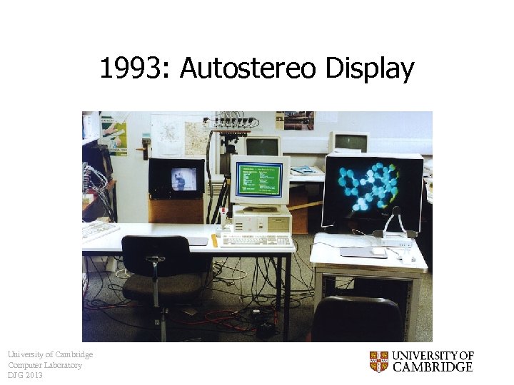 1993: Autostereo Display University of Cambridge Computer Laboratory DJG 2013 