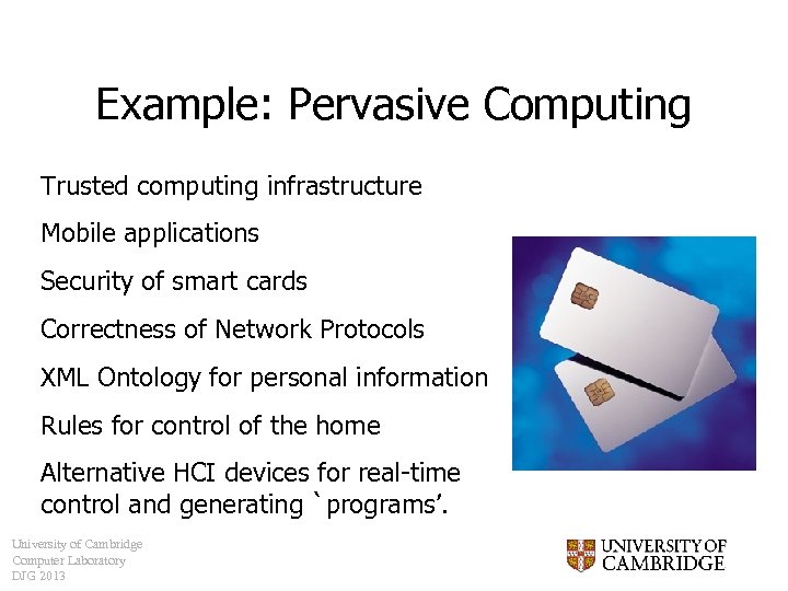 Example: Pervasive Computing Trusted computing infrastructure Mobile applications Security of smart cards Correctness of