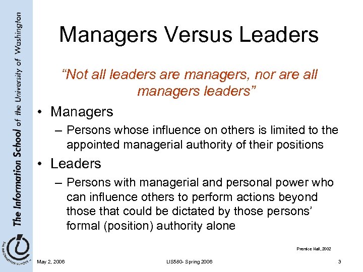 Managers Versus Leaders “Not all leaders are managers, nor are all managers leaders” •