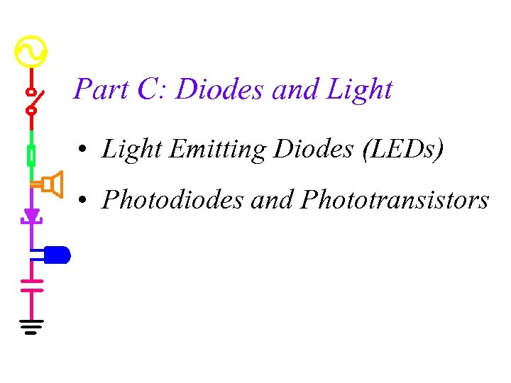 Part C: Diodes and Light • Light Emitting Diodes (LEDs) • Photodiodes and Phototransistors