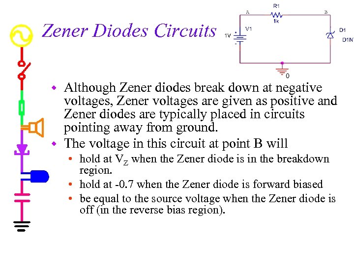 Zener Diodes Circuits Although Zener diodes break down at negative voltages, Zener voltages are