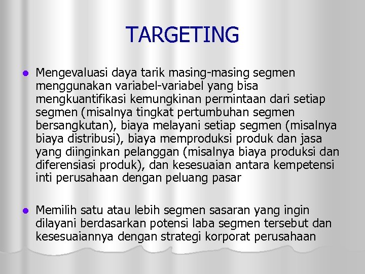 TARGETING l Mengevaluasi daya tarik masing-masing segmen menggunakan variabel-variabel yang bisa mengkuantifikasi kemungkinan permintaan