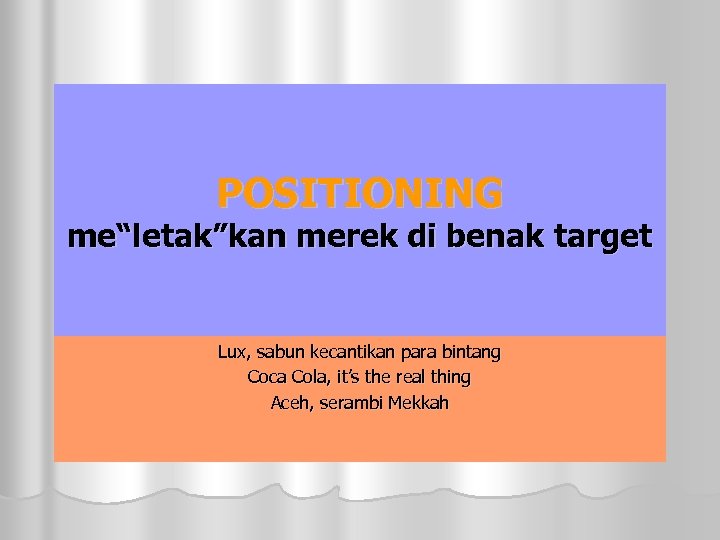 POSITIONING me“letak”kan merek di benak target Lux, sabun kecantikan para bintang Coca Cola, it’s